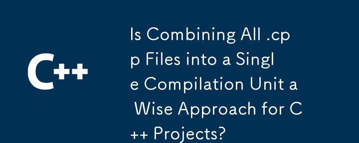 La combinaison de tous les fichiers .cpp dans une seule unité de compilation est-elle une approche judicieuse pour les projets C ?
