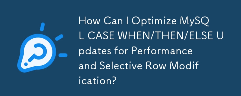 Bagaimanakah Saya Boleh Mengoptimumkan MySQL CASE BILA/KEMUDIAN/ELSE Kemas Kini untuk Prestasi dan Pengubahsuaian Baris Terpilih?