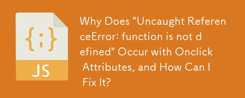 Mengapakah \'Uncaught ReferenceError: function is not definition\' Berlaku dengan Atribut Onclick dan Bagaimana Saya Boleh Membetulkannya?