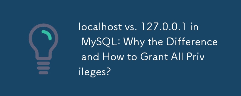 MySQL 中的 localhost 与 127.0.0.1：为什么存在差异以及如何授予所有权限？