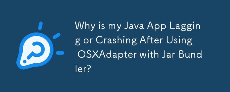 Pourquoi mon application Java est-elle en retard ou plante-t-elle après avoir utilisé OSXAdapter avec Jar Bundler ?