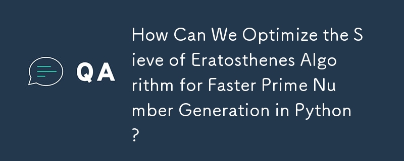 Python에서 더 빠른 소수 생성을 위해 에라토스테네스 체 알고리즘을 어떻게 최적화할 수 있습니까?
