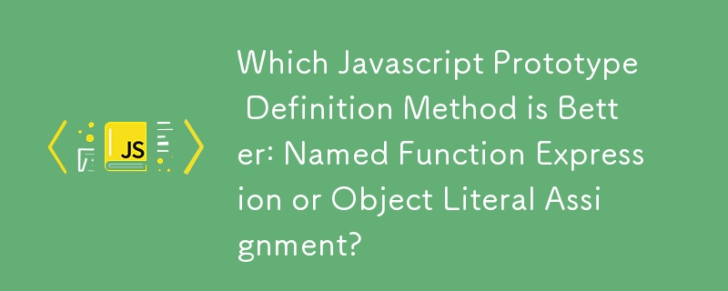 Welche Javascript-Prototyp-Definitionsmethode ist besser: benannter Funktionsausdruck oder Objektliteralzuweisung?