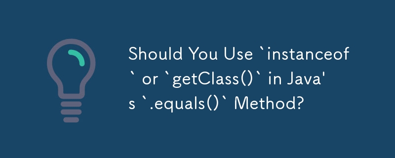 Devriez-vous utiliser `instanceof` ou `getClass()` dans la méthode `.equals()` de Java ?