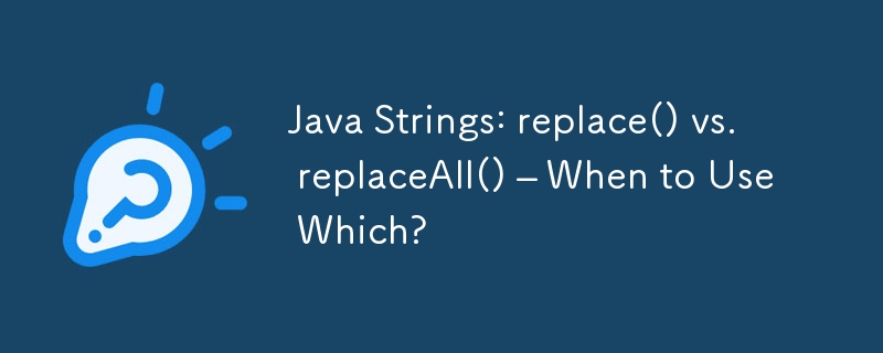 Java Strings: replace() vs. replaceAll() – When to Use Which?