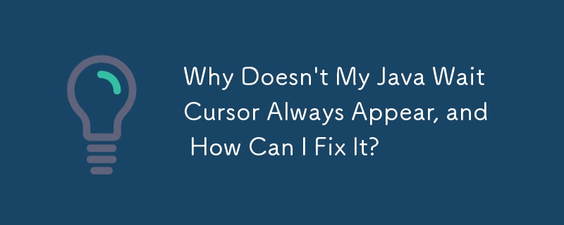 Why Doesn\'t My Java Wait Cursor Always Appear, and How Can I Fix It?