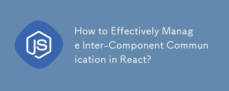 How to Effectively Manage Inter-Component Communication in React?