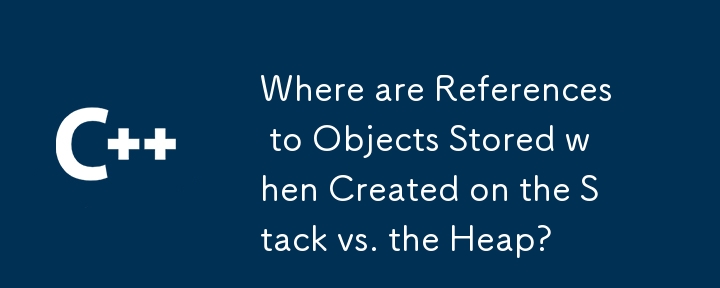 Where are References to Objects Stored when Created on the Stack vs. the Heap?