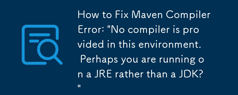 So beheben Sie den Maven-Compiler-Fehler: „In dieser Umgebung wird kein Compiler bereitgestellt. Möglicherweise verwenden Sie eine JRE und nicht ein JDK?'