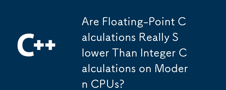 Are Floating-Point Calculations Really Slower Than Integer Calculations on Modern CPUs?