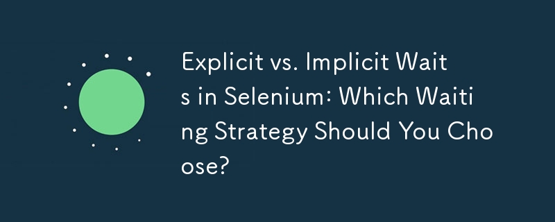 Attentes explicites ou implicites dans Selenium : quelle stratégie d'attente devriez-vous choisir ?