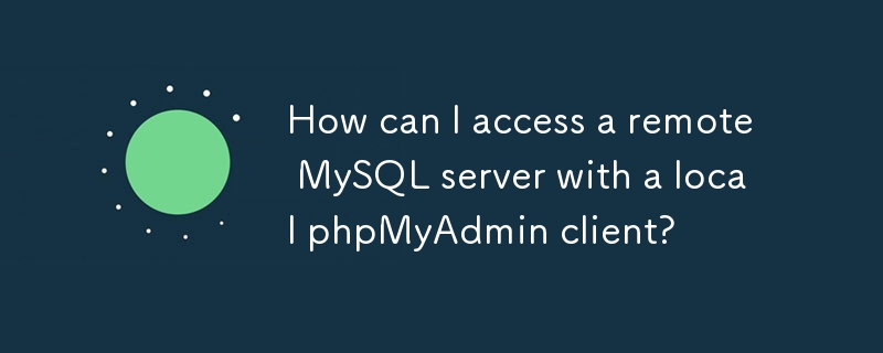 Comment puis-je accéder à un serveur MySQL distant avec un client phpMyAdmin local ?