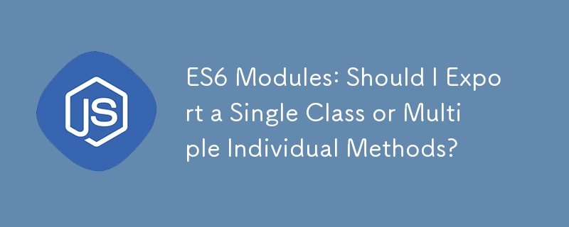 Modules ES6 : dois-je exporter une seule classe ou plusieurs méthodes individuelles ?