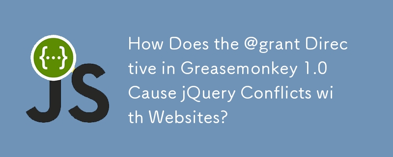 Comment la directive @grant dans Greasemonkey 1.0 provoque-t-elle des conflits jQuery avec les sites Web ?