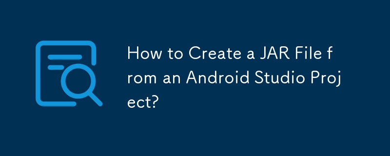 Android Studio プロジェクトから JAR ファイルを作成するにはどうすればよいですか?