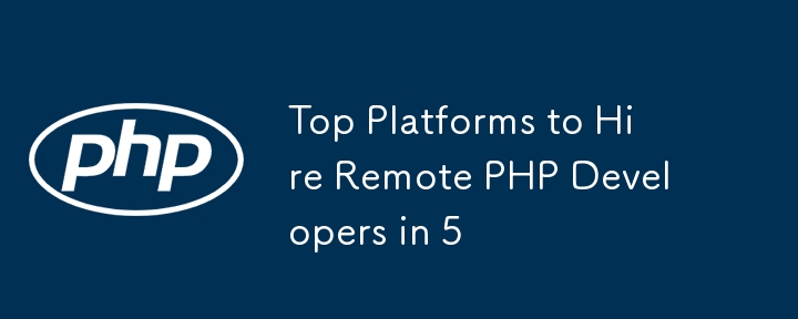 リモート PHP 開発者を雇用する上位 5 つのプラットフォーム