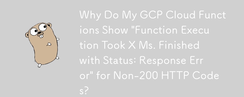 為什麼我的 GCP Cloud Functions 對於非 200 HTTP 程式碼顯示「函數執行需要 X 女士完成，狀態：回應錯誤」？