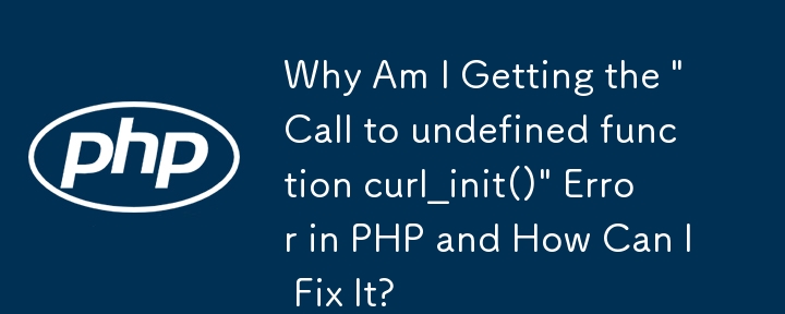 Warum erhalte ich den Fehler „Aufruf der undefinierten Funktion curl_init()' in PHP und wie kann ich ihn beheben?