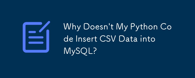 Why Doesn\'t My Python Code Insert CSV Data into MySQL?