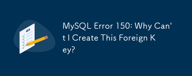 MySQL-Fehler 150: Warum kann ich diesen Fremdschlüssel nicht erstellen?