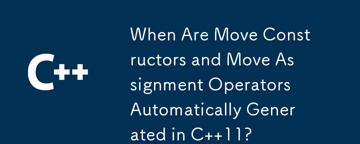 Wann werden Bewegungskonstruktoren und Bewegungszuweisungsoperatoren in C 11 automatisch generiert?