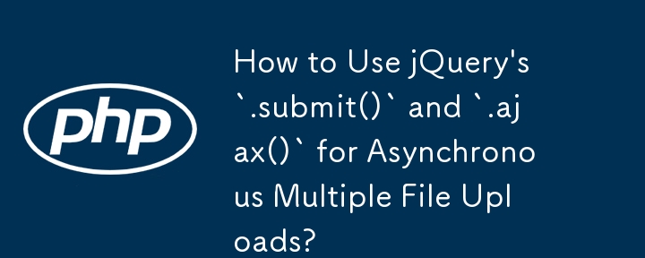 비동기 다중 파일 업로드를 위해 jQuery의 `.submit()` 및 `.ajax()`를 사용하는 방법은 무엇입니까?