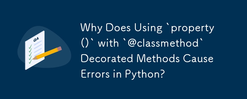 Mengapa Menggunakan `property()` dengan Kaedah Berhias `@classmethod` Menyebabkan Ralat dalam Python?