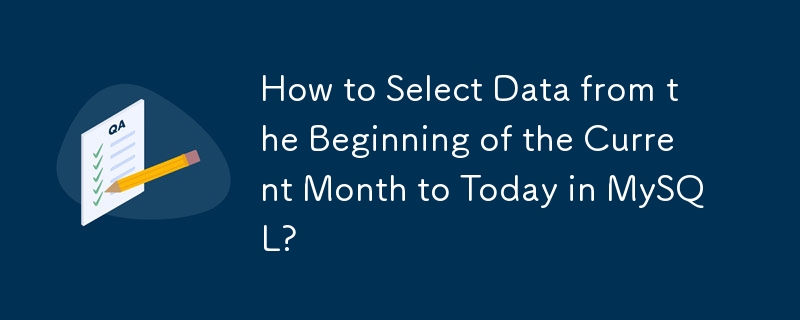 Bagaimana untuk Memilih Data dari Awal Bulan Semasa hingga Hari Ini dalam MySQL?