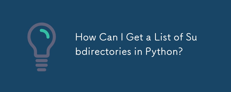 How Can I Get a List of Subdirectories in Python?