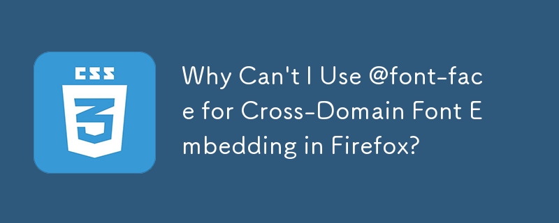 Why Can\'t I Use @font-face for Cross-Domain Font Embedding in Firefox?