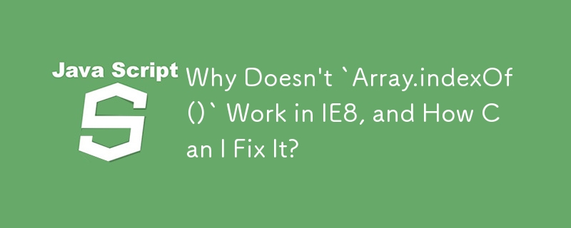 Why Doesn\'t `Array.indexOf()` Work in IE8, and How Can I Fix It?