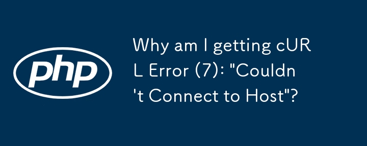 Why am I getting cURL Error (7): \'Couldn\'t Connect to Host\'?