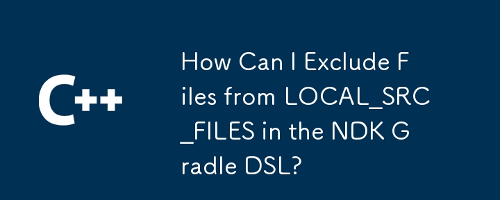 如何從 NDK Gradle DSL 中的 LOCAL_SRC_FILES 中排除檔案？