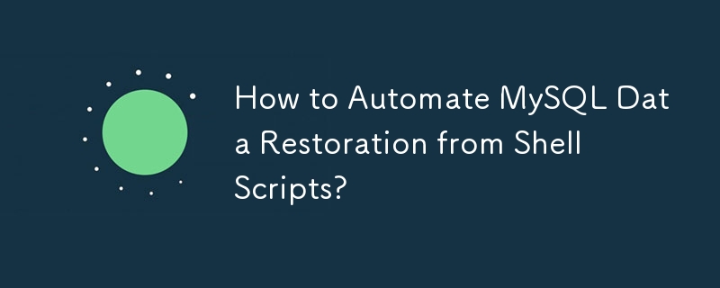 How to Automate MySQL Data Restoration from Shell Scripts?