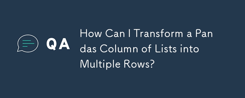 How Can I Transform a Pandas Column of Lists into Multiple Rows?