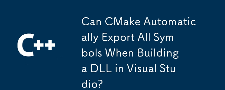 Can CMake Automatically Export All Symbols When Building a DLL in Visual Studio?