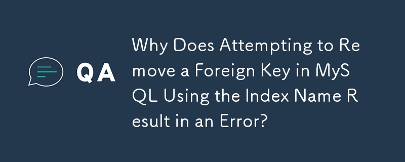 Why Does Attempting to Remove a Foreign Key in MySQL Using the Index Name Result in an Error?