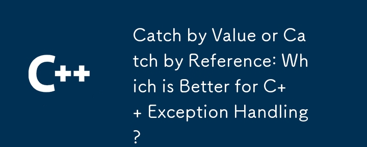 Catch by Value or Catch by Reference: Which is Better for C   Exception Handling?