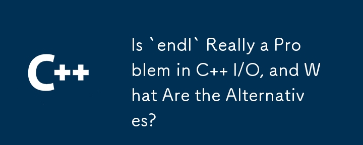 C I/O における「endl」は本当に問題ですか? 代替案は何ですか?