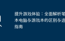 提升游戏体验：全面解析笔记本电脑与游戏本的区别与选择指南