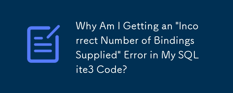 Why Am I Getting an \'Incorrect Number of Bindings Supplied\' Error in My SQLite3 Code?