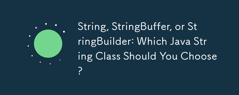 String, StringBuffer ou StringBuilder : quelle classe de chaîne Java devriez-vous choisir ?