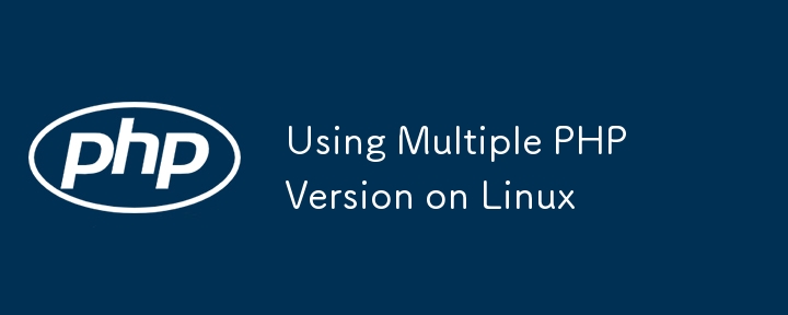 Utiliser plusieurs versions de PHP sous Linux