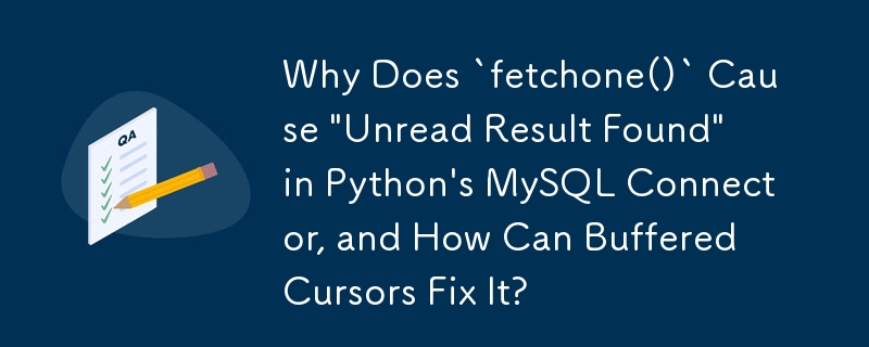 Why Does `fetchone()` Cause \'Unread Result Found\' in Python\'s MySQL Connector, and How Can Buffered Cursors Fix It?