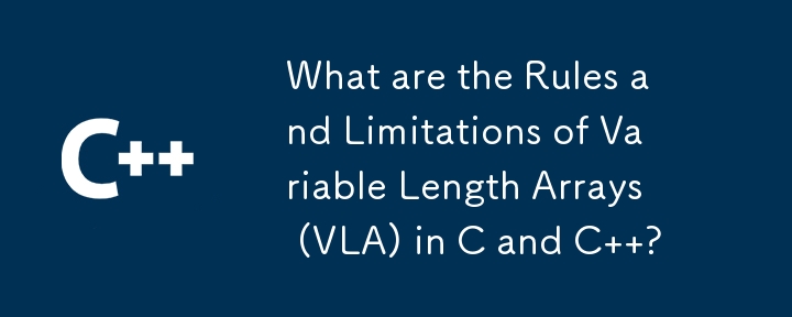 What are the Rules and Limitations of Variable Length Arrays (VLA) in C and C  ?