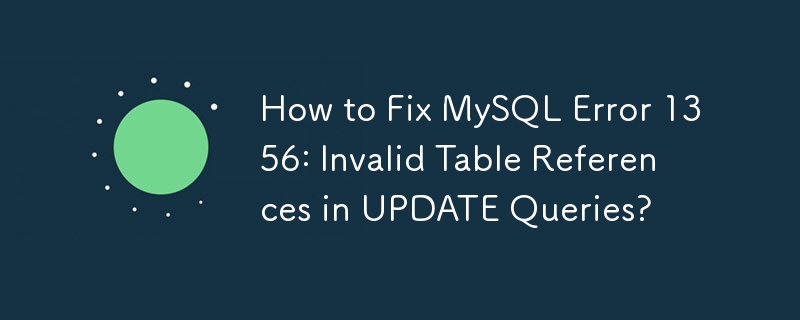 How to Fix MySQL Error 1356: Invalid Table References in UPDATE Queries?