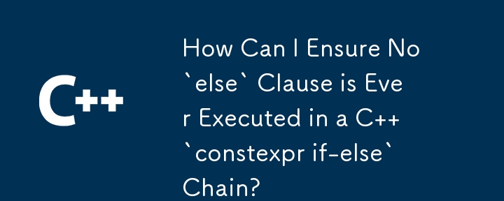 如何確保 C `constexpr if-else` 鏈中不會執行 `else` 子句？