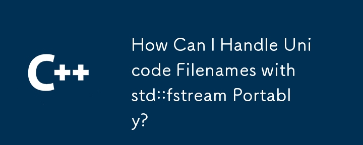 How Can I Handle Unicode Filenames with std::fstream Portably?