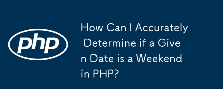 How Can I Accurately Determine if a Given Date is a Weekend in PHP?