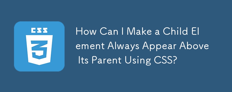 Bagaimanakah Saya Boleh Membuat Elemen Kanak-Kanak Sentiasa Muncul Di Atas Induknya Menggunakan CSS?